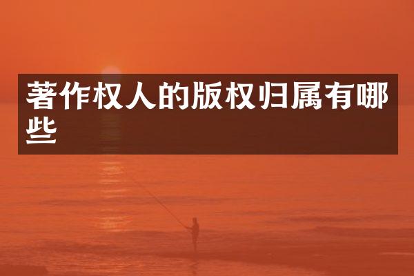 著作权人的版权归属有哪些
