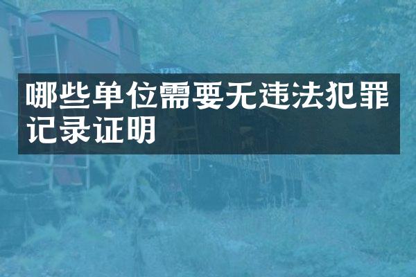 哪些单位需要无违法犯罪记录证明