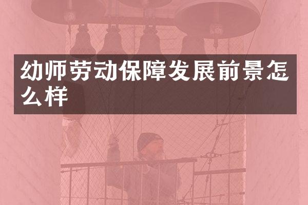 幼师劳动保障发展前景怎么样
