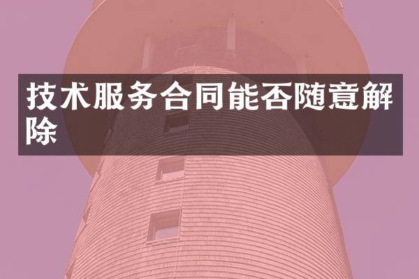 技术服务合同能否随意解除