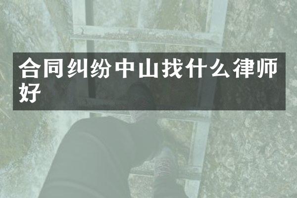 合同纠纷中山找什么律师好