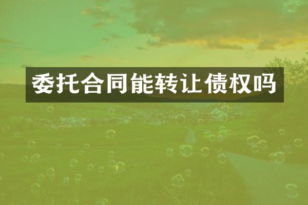 委托合同能转让债权吗