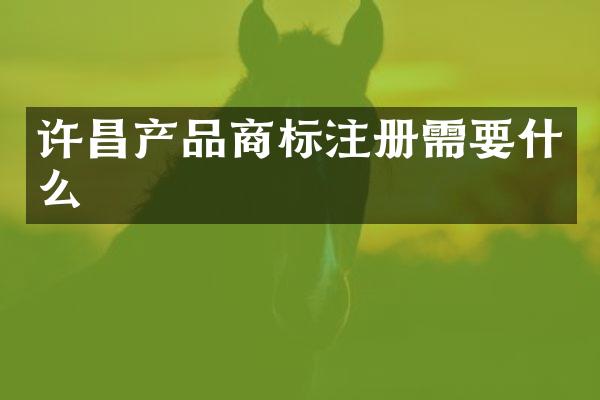 许昌产品商标注册需要什么