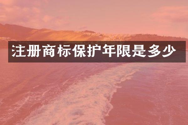 注册商标保护年限是多少