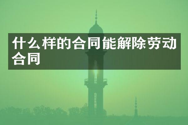 什么样的合同能解除劳动合同