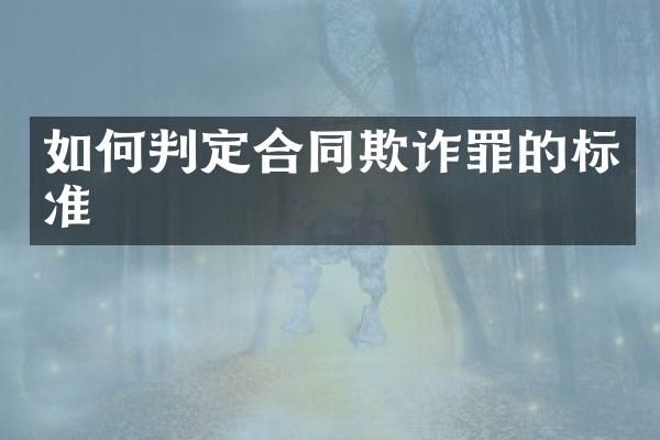 如何判定合同欺诈罪的标准