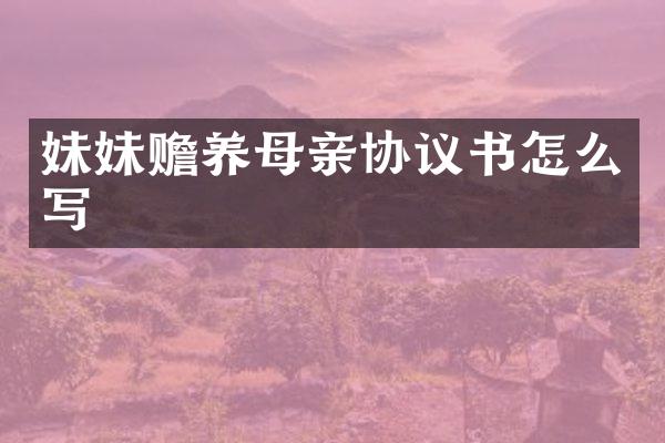 妹妹赡养母亲协议书怎么写