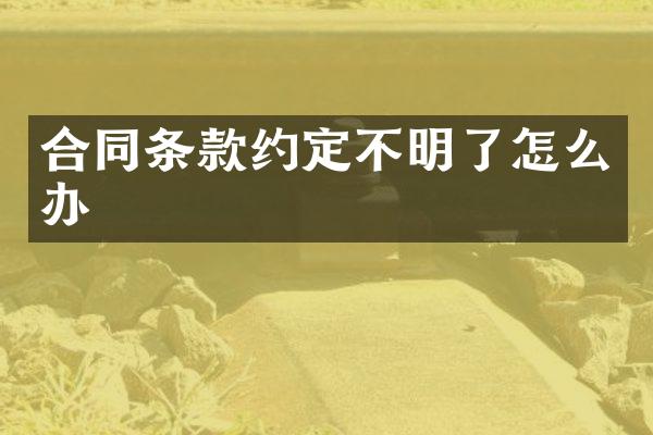 合同条款约定不明了怎么办