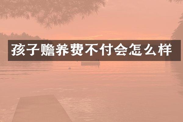 孩子赡养费不付会怎么样