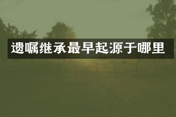 遗嘱继承最早起源于哪里