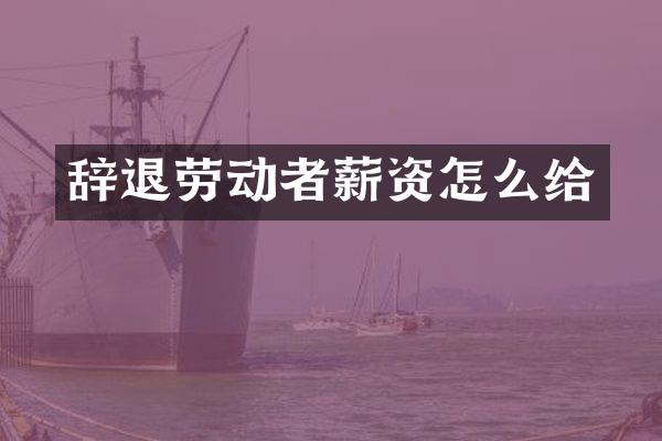 辞退劳动者薪资怎么给