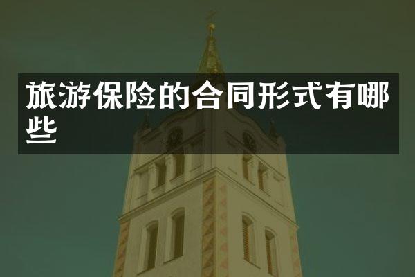 旅游保险的合同形式有哪些