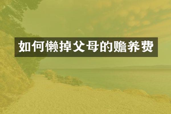 如何懒掉父母的赡养费