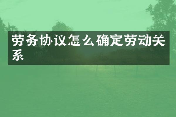 劳务协议怎么确定劳动关系