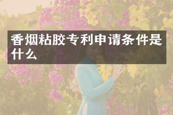 粘胶专利申请条件是什么