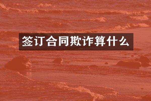 签订合同欺诈算什么