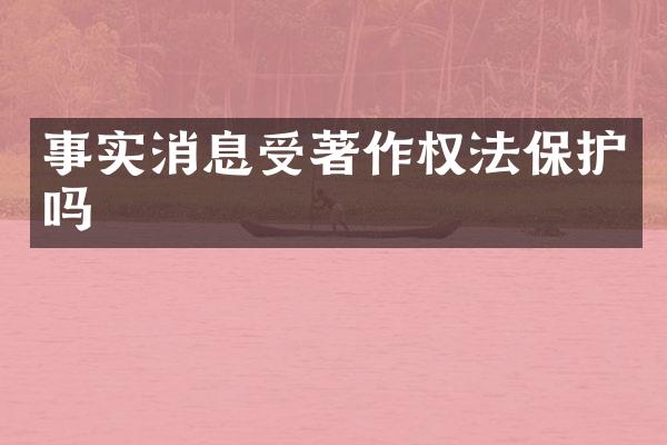 事实消息受著作权法保护吗