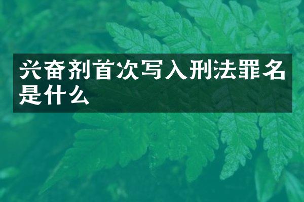兴奋剂首次写入刑法罪名是什么