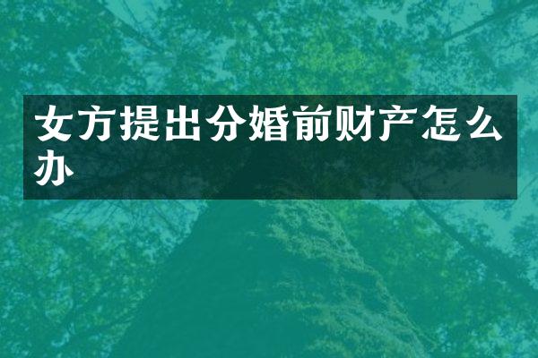 女方提出分婚前财产怎么办