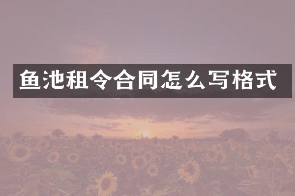 鱼池租令合同怎么写格式