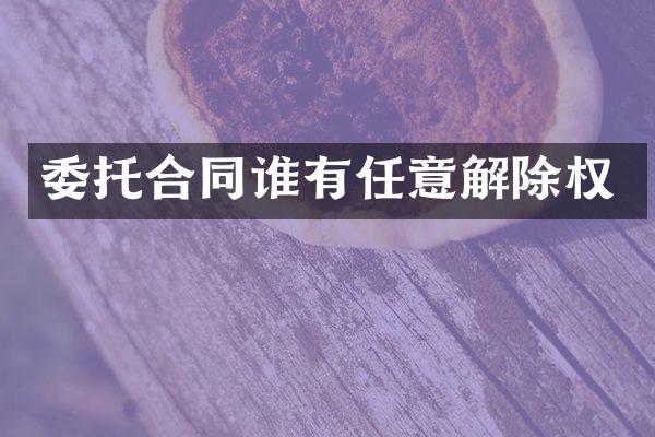 委托合同谁有任意解除权