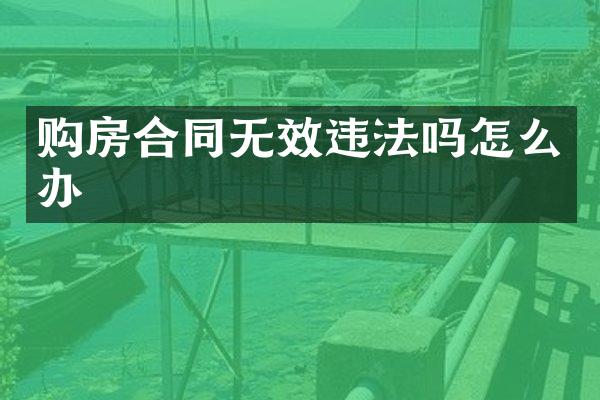 购房合同无效违法吗怎么办