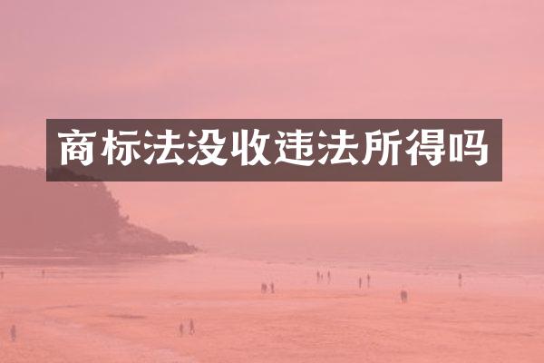 商标法没收违法所得吗