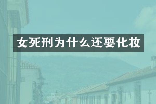 女死刑为什么还要化妆