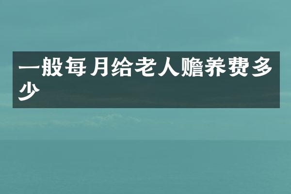 一般每月给老人赡养费多少