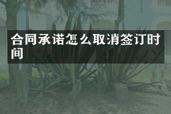 合同承诺怎么取消签订时间