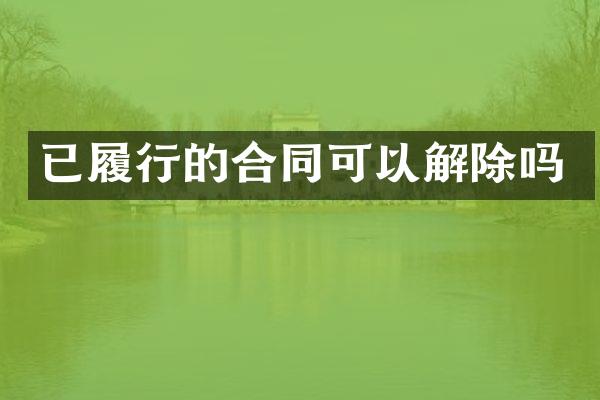 已履行的合同可以解除吗