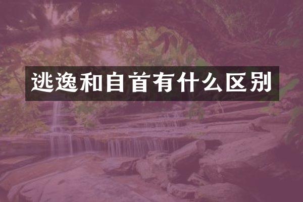 逃逸和自首有什么区别