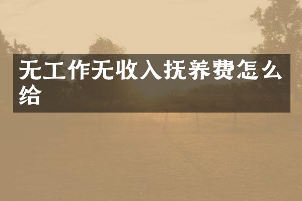无工作无收入抚养费怎么给