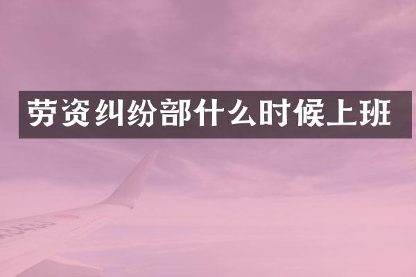 劳资纠纷部什么时候上班