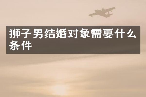 狮子男结婚对象需要什么条件