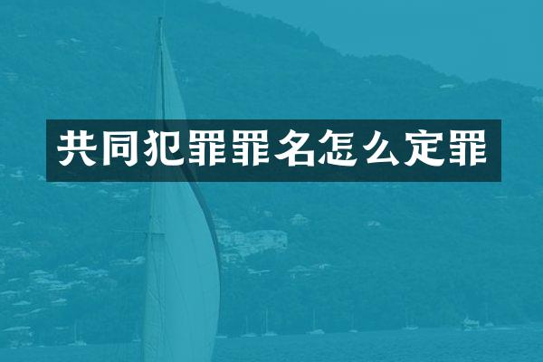 共同犯罪罪名怎么定罪
