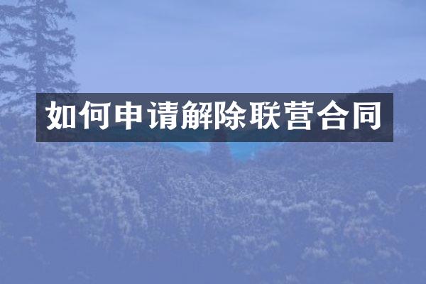 如何申请解除联营合同