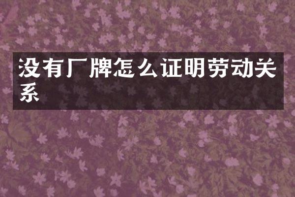 没有厂牌怎么证明劳动关系