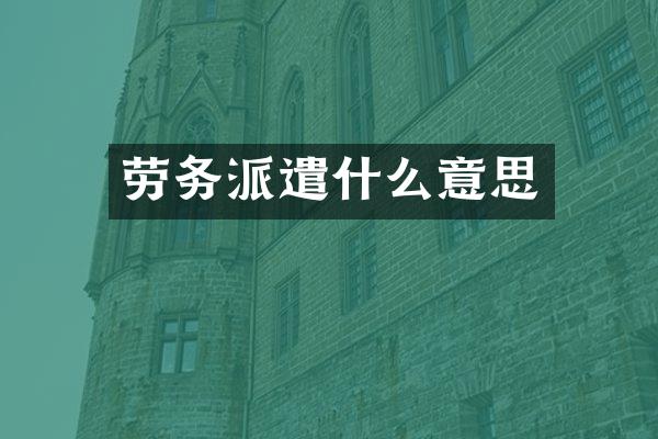 劳务派遣什么意思