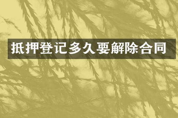 抵押登记多久要解除合同
