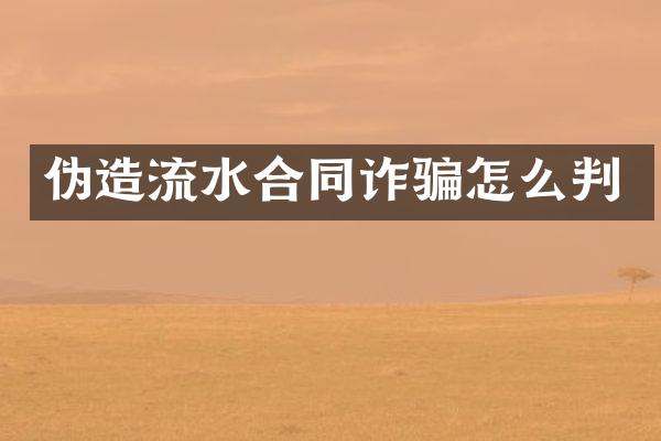 伪造流水合同诈骗怎么判