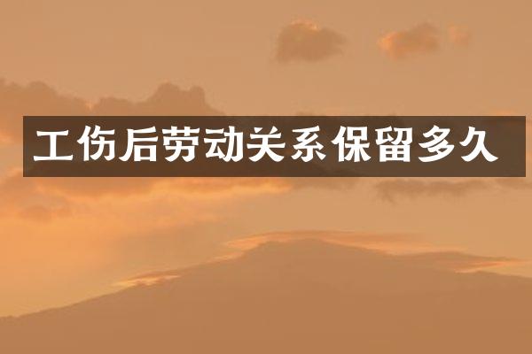 工伤后劳动关系保留多久