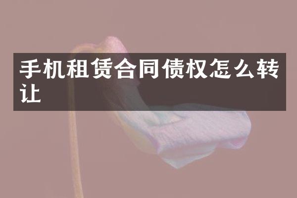 手机租赁合同债权怎么转让