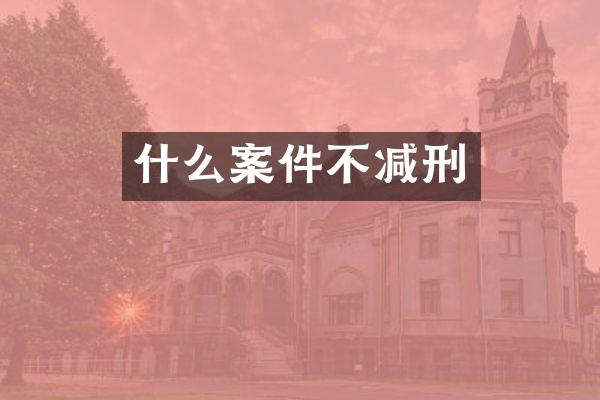 什么案件不减刑