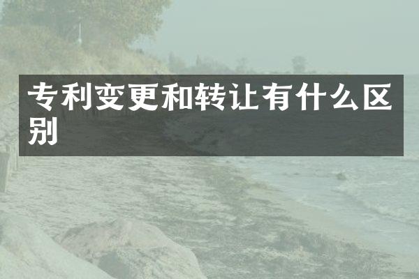 专利变更和转让有什么区别