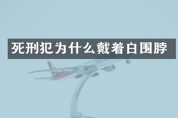 死刑犯为什么戴着白围脖