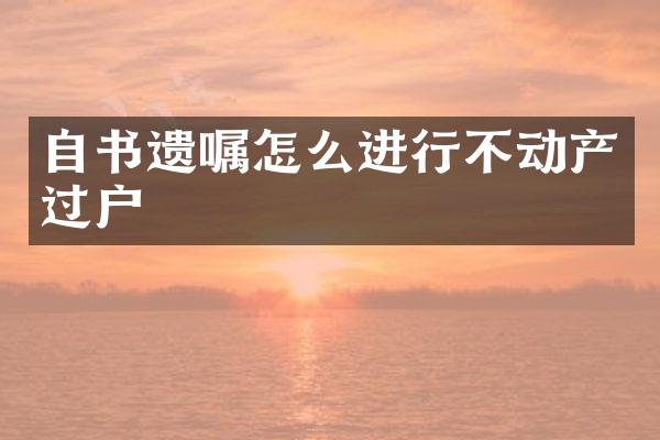 自书遗嘱怎么进行不动产过户