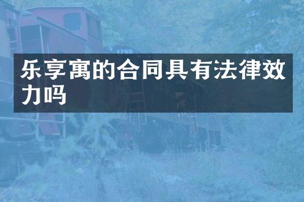 乐享寓的合同具有法律效力吗