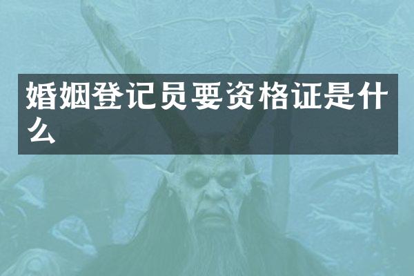 婚姻登记员要资格证是什么