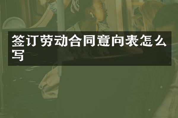 签订劳动合同意向表怎么写
